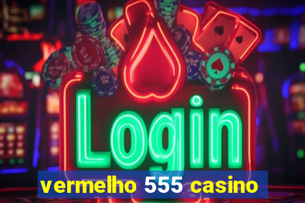 vermelho 555 casino